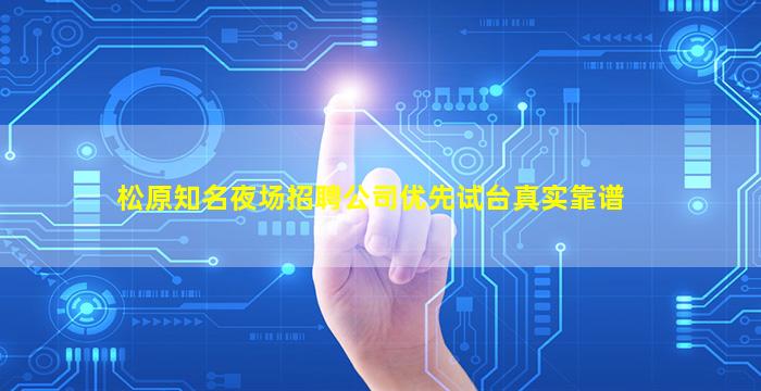 松原知名夜场招聘公司优先试台真实靠谱